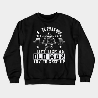 I Know I Lift Like An Old Woman Try To Keep Up Funny Gym Crewneck Sweatshirt